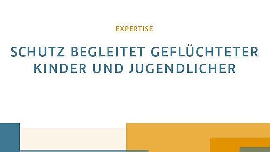 Expertise: Schutz begleitet Geflüchteter Kinder und Jugendlicher