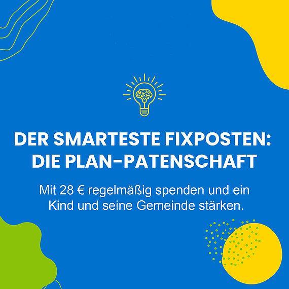Auf blauem Grund steht in weißer Schrift "Der smarteste Fixposten: die Plan-Patenschaft. Mit 28€ regelmäßig spenden und ein Kind und seine Gemeinde stärken". Darüber ist eine Glühbirne gezeichnet.
