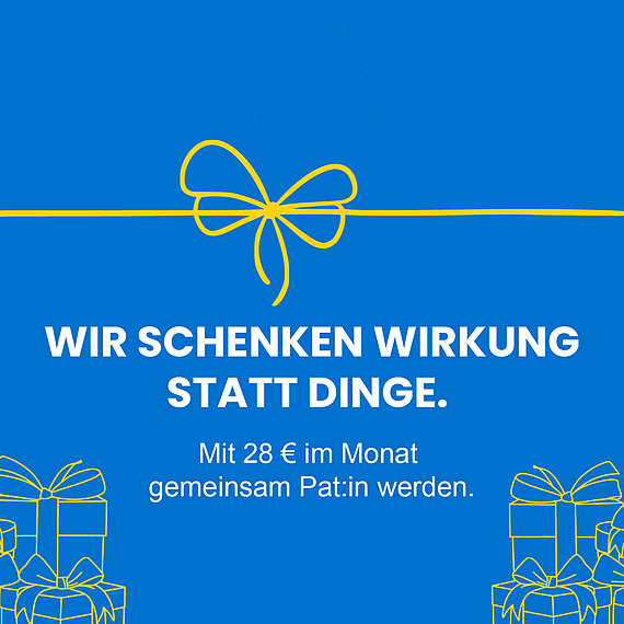 Auf blauem Grund steht in weißer Schrift "Wir schenken Wirkung statt Dinge. Mit 28€ im Monat gemeinsam Pat:in werden". Darüber ist eine Schleife gezeichnet, am Bildrand sind gezeichnete Geschenke.