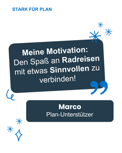 Auf der Grafik ist eine Sprechblase mit dem Text: "Meine Motivation: Den Spaß an Radreisen mit etwas Sinnvollem verbinden. Marco, Plan-Unterstützer". Darüber steht der Text: "Stark für Plan".
